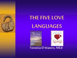 THE FIVE LOVE
LANGUAGES
Venetia D Waters, MEd
 