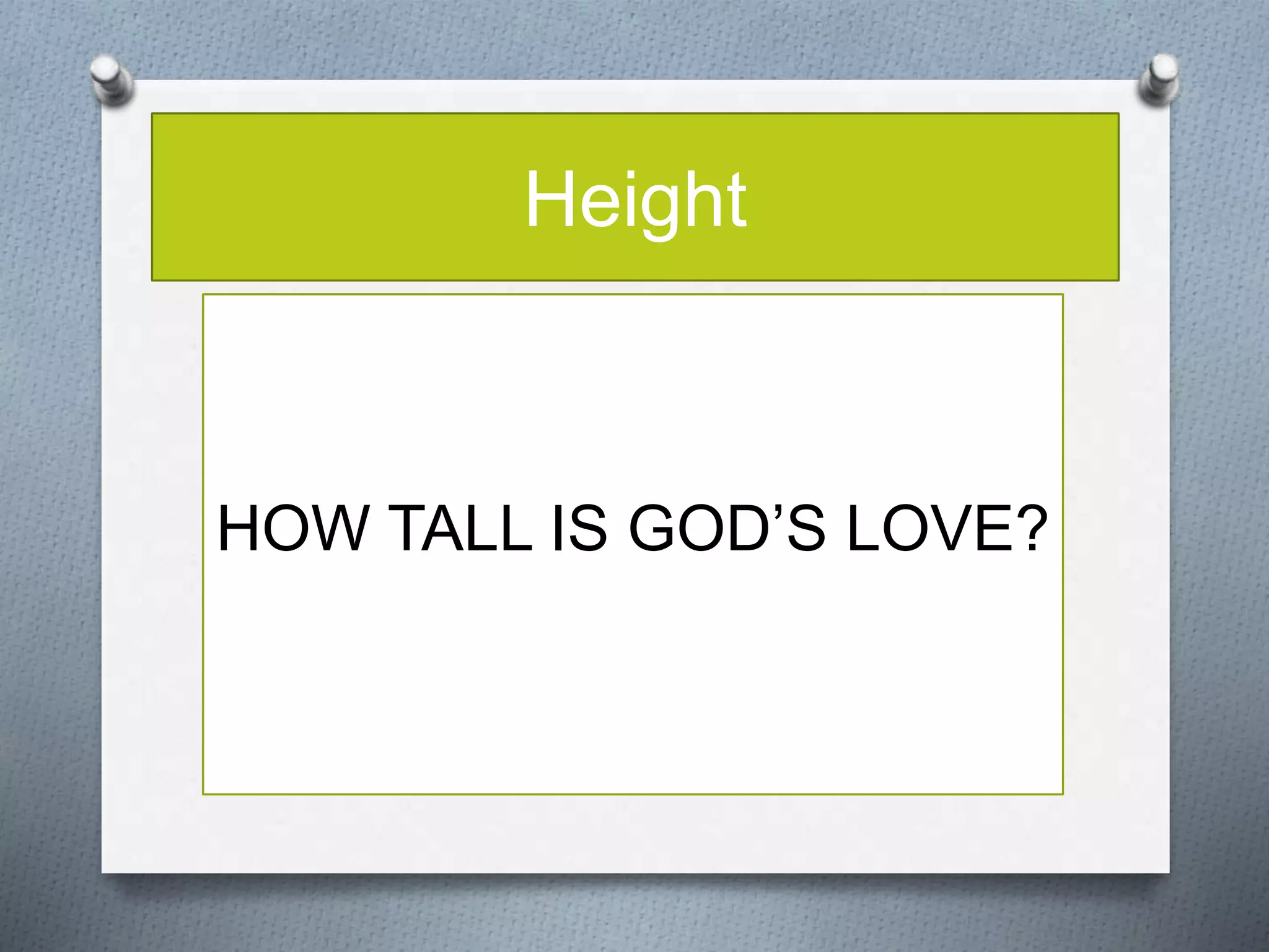 Height 
HOW TALL IS GOD’S LOVE? 
 