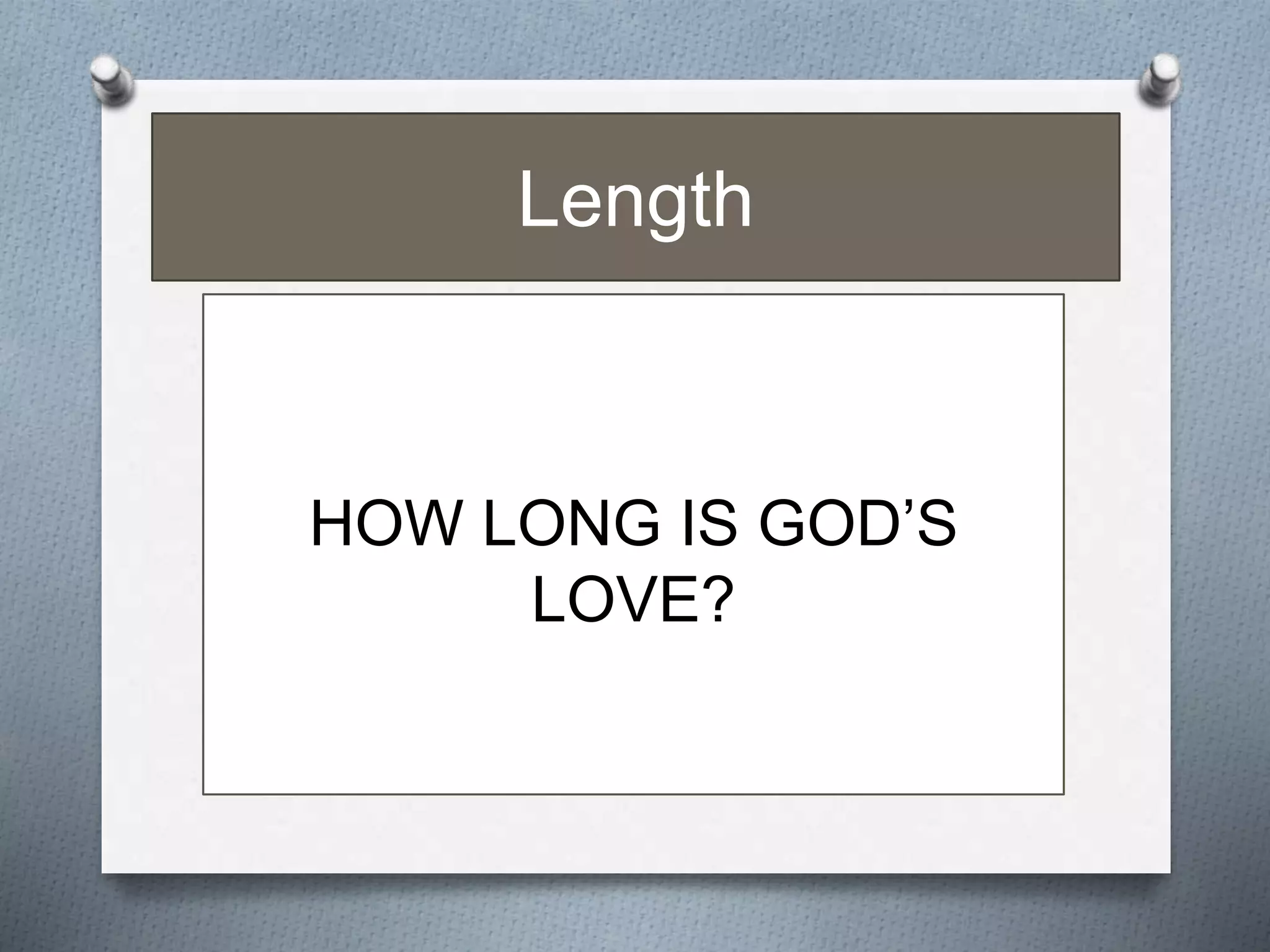 Length 
HOW LONG IS GOD’S 
LOVE? 
 