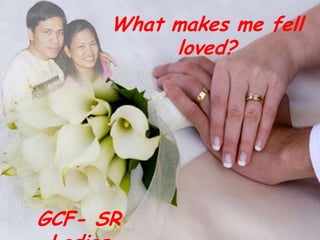 What makes me fell loved? GCF- SR Ladies 