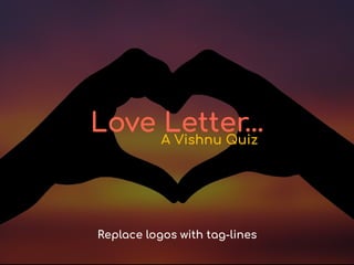 Love Letter…A Vishnu Quiz
Replace logos with tag-lines
 