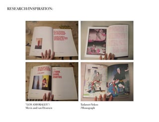 RESEARCH/INSPIRATION:




        “LOS AMORALES”/         Tadanori Yokoo
        Mevis and van Deursen   /Monograph
 