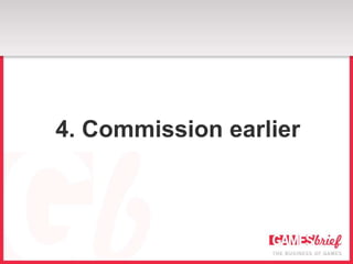 4. Commission earlier
 