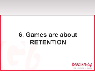 6. Games are about
    RETENTION
 