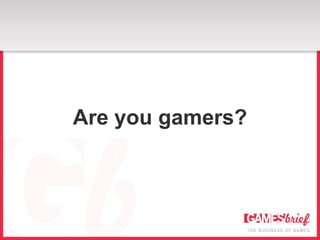 Are you gamers?
 