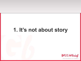1. It’s not about story
 