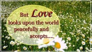Text L L  L But   Love looks upon the world peacefully and accepts .... 