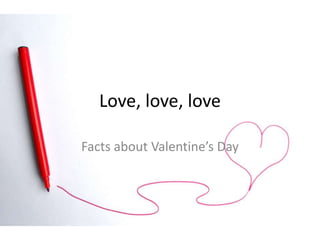 Love, love, love
Facts about Valentine’s Day

 