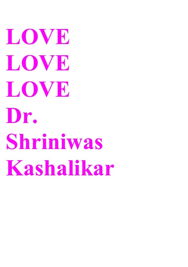 LOVE
LOVE
LOVE
Dr.
Shriniwas
Kashalikar
 