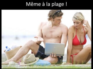 Même à la plage !
 