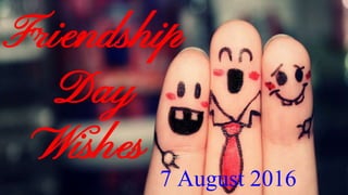 Friendship
Day
Wishes
7 August 2016
 