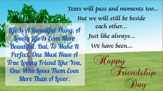 Life Is A Beautiful Thing, A
Lovely Life Is Even More
Beautiful. But, To Make It
Perfect, One Must Have A
True Loving Frie...