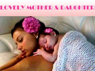 LOVELY MOTHER & DAUGHTER
 