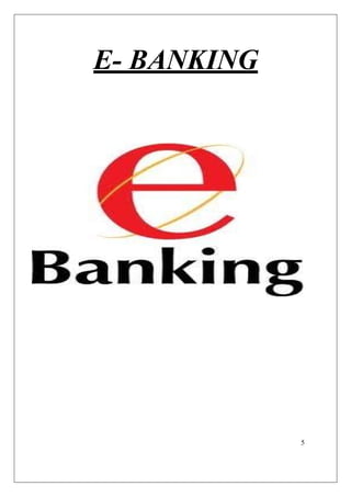 5
E- BANKING
 