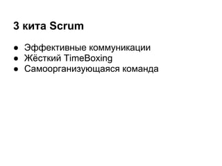 3 кита Scrum
● Эффективные коммуникации
● Жёсткий TimeBoxing
● Самоорганизующаяся команда
 