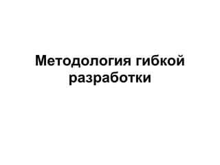 Методология гибкой
    разработки
 