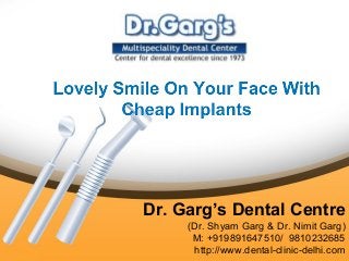 Dr. Garg’s Dental Centre
(Dr. Shyam Garg & Dr. Nimit Garg)
M: +919891647510/ 9810232685
http://www.dental-clinic-delhi.com
 