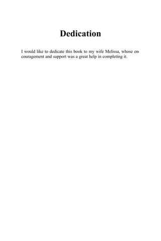 Dedication
I would like to dedicate this book to my wife Melissa, whose en-
couragement and support was a great help in completing it.
 