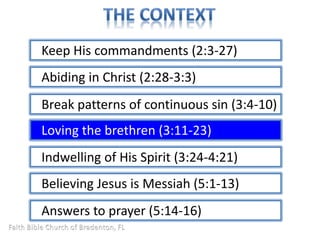 Keep His commandments (2:3-27) 
Abiding in Christ (2:28-3:3) 
Break patterns of continuous sin (3:4-10) 
Loving the brethren (3:11-23) 
Indwelling of His Spirit (3:24-4:21) 
Believing Jesus is Messiah (5:1-13) 
Answers to prayer (5:14-16) 
 