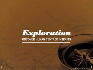 The Lovemarks Academy
Exploration
UNCOVER HUMAN CENTRED INSIGHTS
 
