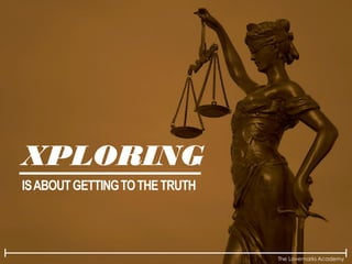 The Lovemarks Academy
XPLORING
ISABOUTGETTINGTOTHETRUTH
 