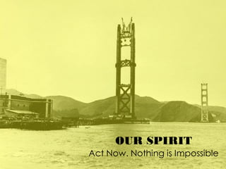 OUR SPIRIT
Act Now. Nothing is Impossible
 