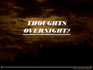 The Lovemarks Academy
THOUGHTS
OVERNIGHT?
 