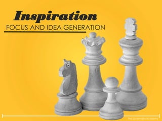The Lovemarks Academy
Inspiration
FOCUS AND IDEA GENERATION
 