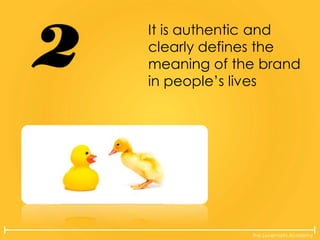 The Lovemarks Academy
It is authentic and
clearly defines the
meaning of the brand
in people’s lives
2
 