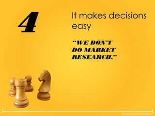 The Lovemarks Academy
It makes decisions
easy
“WE DON’T
DO MARKET
RESEARCH.”
4
 