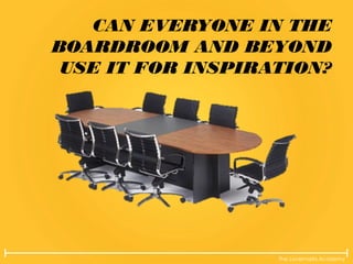 The Lovemarks Academy
CAN EVERYONE IN THE
BOARDROOM AND BEYOND
USE IT FOR INSPIRATION?
 