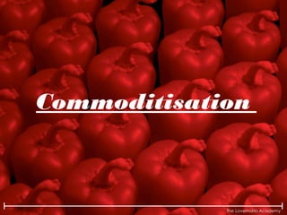 The Lovemarks Academy
Commoditisation
 