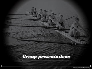 The Lovemarks Academy
Group presentations
 