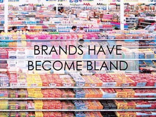 BRANDS HAVE
BECOME BLAND
 
