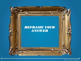 The Lovemarks Academy
REFRAME YOUR
ANSWER
 