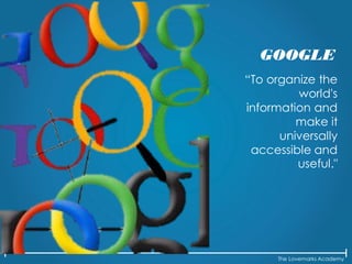 The Lovemarks Academy
“To organize the
world's
information and
make it
universally
accessible and
useful."
GOOGLE
 