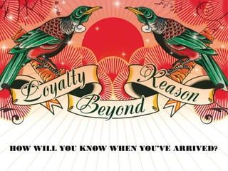 The Lovemarks Academy
HOW WILL YOU KNOW WHEN YOU’VE ARRIVED?
 