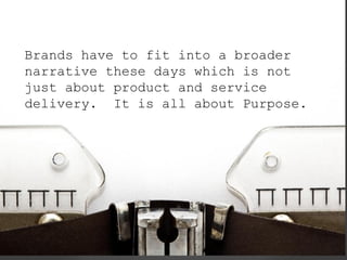YOUR
DREAM
WHEN DID YOU KNOW THIS WAS YOUR
AMBITION?
Brands have to fit into a broader
narrative these days which is not
just about product and service
delivery. It is all about Purpose.
 