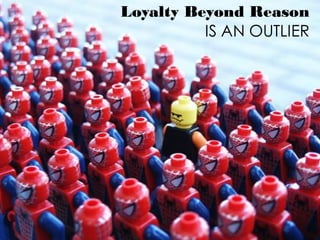 Loyalty Beyond Reason
IS AN OUTLIER
 