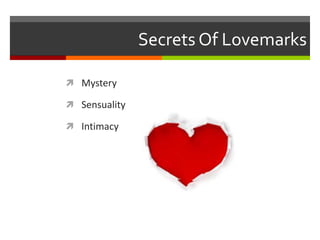 Secrets Of Lovemarks
 Mystery
 Sensuality
 Intimacy

 