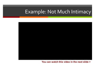 Example: Not Much Intimacy

You can watch this video in the next slide >

 