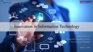 Innovation in Information Technology
Marlaina M. Love
Senior, Management Information Systems
The University of Memphis
April 21, 2016
 