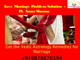 Love Marriage Problem Solution -
Pt. AmarSharma
Get the Vedic Astrology Remedies for
Marriage
+919878676594
 