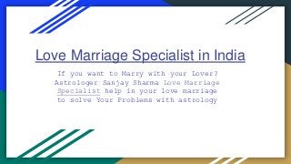 Love Marriage Specialist in India
If you want to Marry with your Lover?
Astrologer Sanjay Sharma Love Marriage
Specialist help in your love marriage
to solve Your Problems with astrology
 