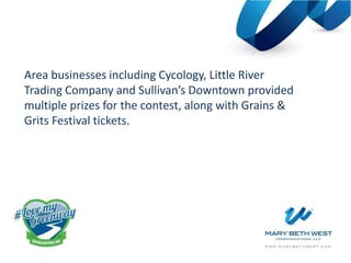 Area businesses including Cycology, Little River
Trading Company and Sullivan’s Downtown provided
multiple prizes for the contest, along with Grains &
Grits Festival tickets.
 