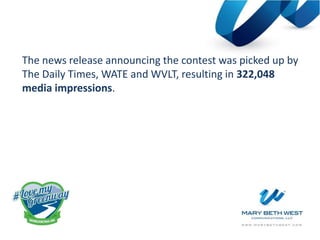 The news release announcing the contest was picked up by
The Daily Times, WATE and WVLT, resulting in 322,048
media impressions.
 