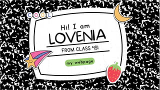 LOVENIA
FROM CLASS 4S1
my webpage
Hi! I am
 