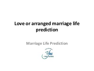Love or arranged marriage life
prediction
Marriage Life Prediction
 