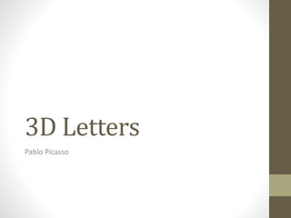 3D Letters
Pablo Picasso
 