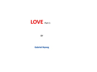 LOVE Part 1

     BY
 